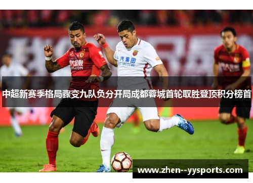 中超新赛季格局骤变九队负分开局成都蓉城首轮取胜登顶积分榜首