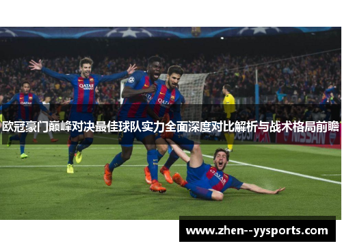 欧冠豪门巅峰对决最佳球队实力全面深度对比解析与战术格局前瞻