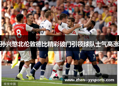 孙兴慜北伦敦德比精彩破门引领球队士气高涨